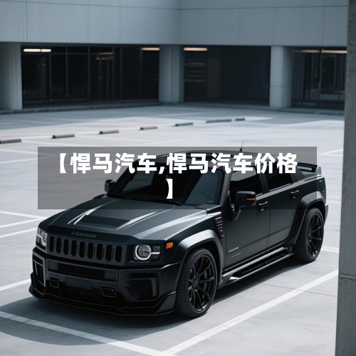 【悍马汽车,悍马汽车价格】-第1张图片