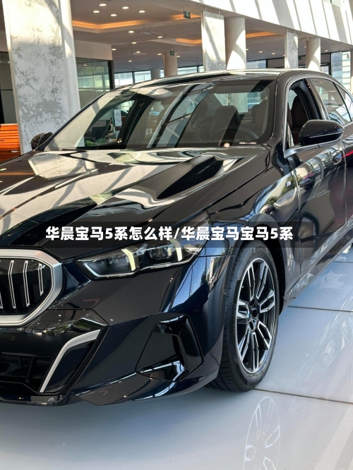 华晨宝马5系怎么样/华晨宝马宝马5系-第1张图片