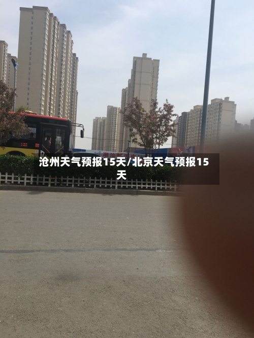 沧州天气预报15天/北京天气预报15天-第1张图片